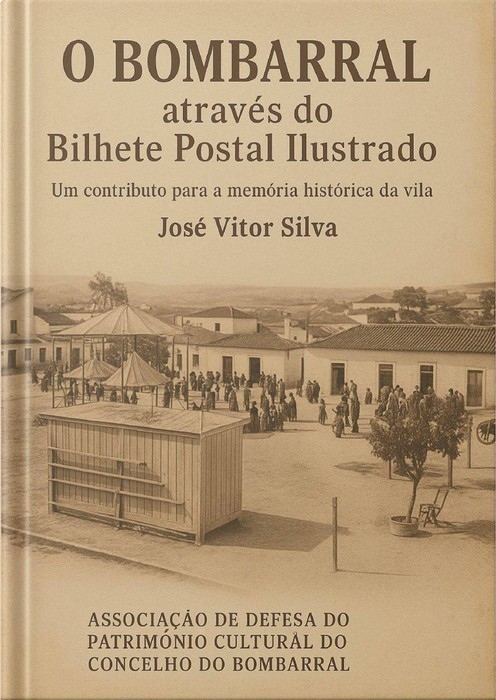 Livro : O Bombarral através do Bilhete Postal Ilustrado. Um contributo para a memória histórica da vila 