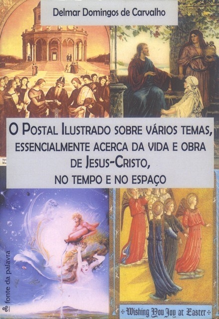 Livro : O Postal Ilustrado sobre vários temas, essencialmente acerca da vida e obra de Jesus-Cristo, no tempo e no espaço